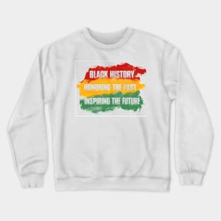 BLACK HISTORY, HONORING THE PAST, INSPIRING THE FUTURE Crewneck Sweatshirt